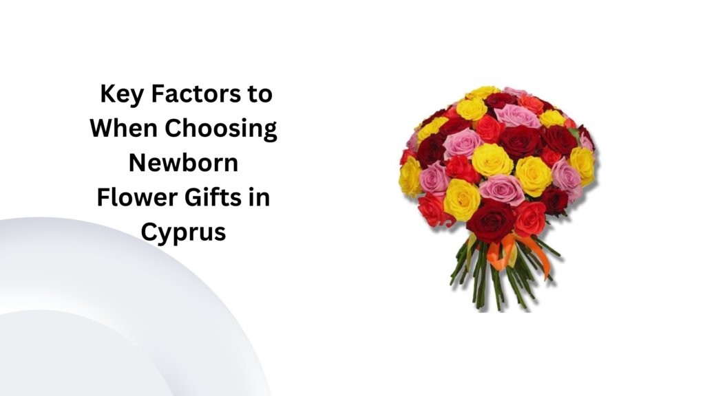 Key Factors to When Choosing Newborn Flower Gifts in Cyprus