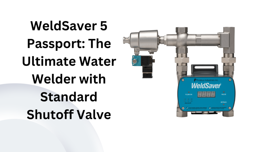 WeldSaver 5 Passport: The Ultimate Water Welder with Standard Shutoff Valve